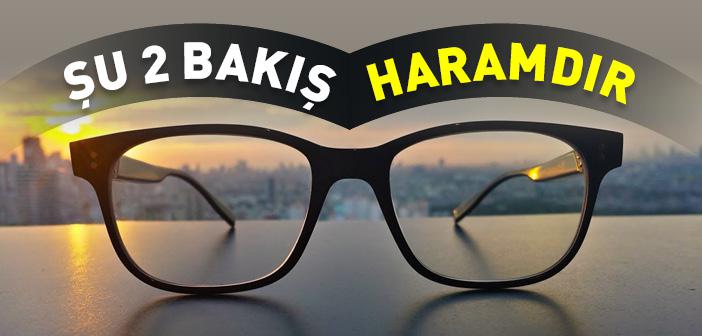 Şu İki Bakış Haramdır