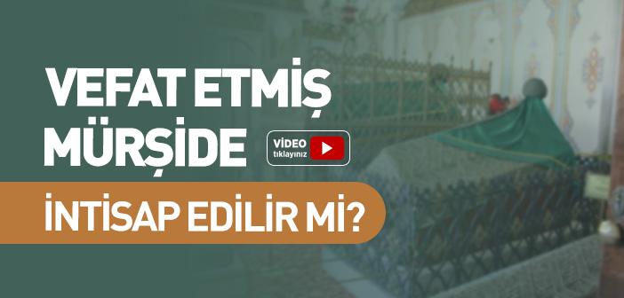 Vefat Eden Mürşide İntisap Edilir mi?