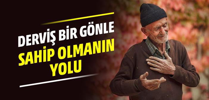 Derviş Bir Gönle Sahip Olmak İçin Ne Yapmalıyız?