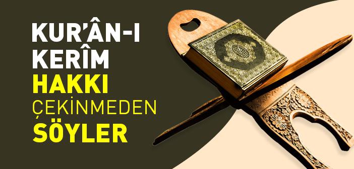 Kur’ân-ı Kerîm Hakkı Çekinmeden Söyler