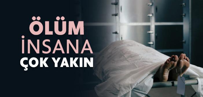 Ölüm İnsana Çok Yakındır