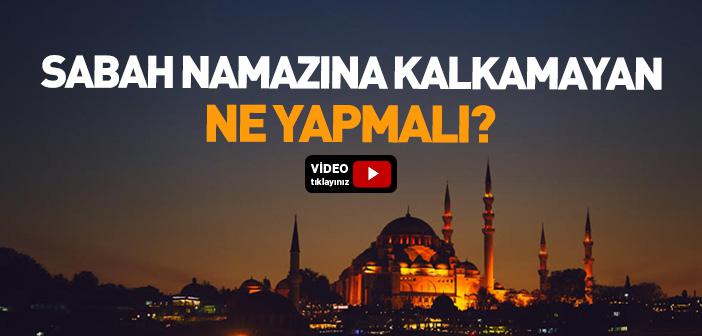 Sabah Namazına Kalkamayan Ne Yapmalı?