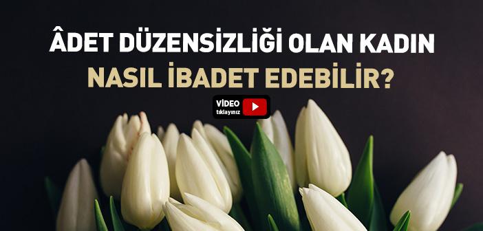 Âdet Düzensizliği Olan Kadın Nasıl İbadet Edebilir?