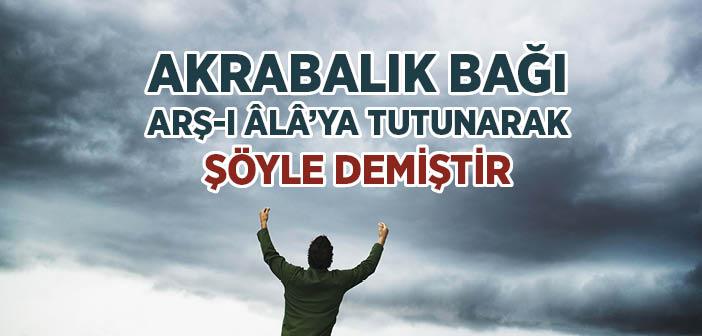 ““Akrabalık Bağı Arş-ı Âlâ’ya Tutunarak Şöyle Demiştir” Hadisi