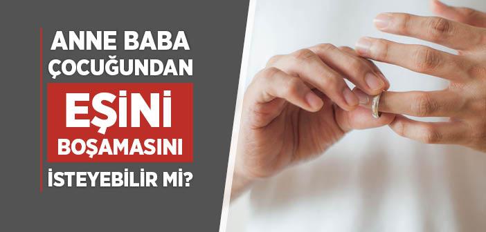 Anne Baba Çocuğundan Eşini Boşamasını İsteyebilir mi?