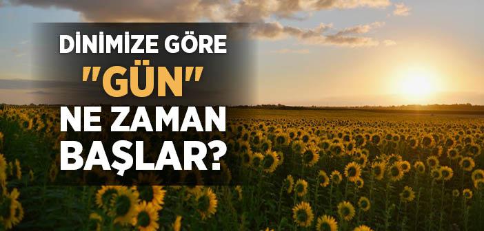 Dinimize Göre “Gün” Ne Zaman Başlar?