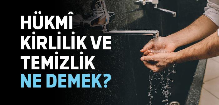 Hükmî Kirlilik ve Temizlik Nedir? Hades ve Hadesten Taharet Ne Demektir?