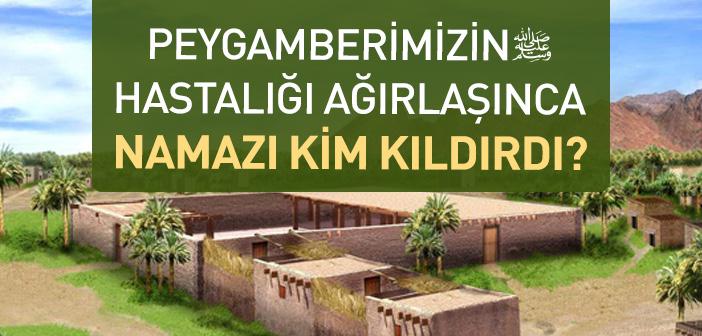 Hz. Muhammed (s.a.s.) Hastalanınca Yerine Kim Namaz Kıldırdı?