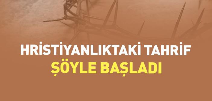 İncil’in Tahrifi Nasıl Başladı?