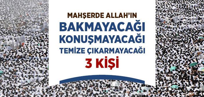 “Allah Kıyamet Gününde Üç Kişiyle Konuşmaz, Onları Temize Çıkarmaz, Suratlarına Bile Bakmaz” Hadisi