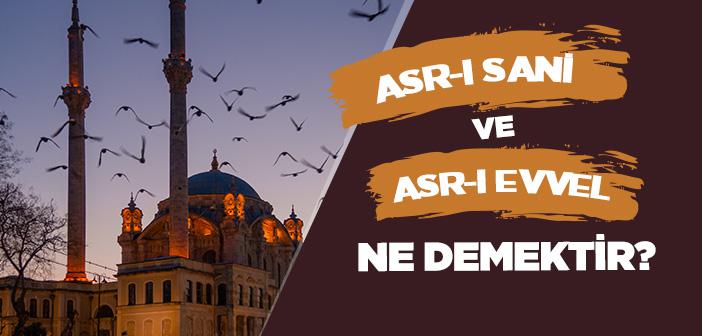 “Asr-ı Evvel” ve “Asr-ı Sani” Ne Demektir?