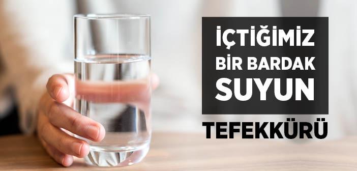 İçtiğimiz Bir Bardak Suyun Tefekkürü