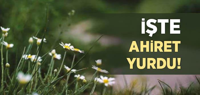 “İşte Ahiret Yurdu!” Ayeti