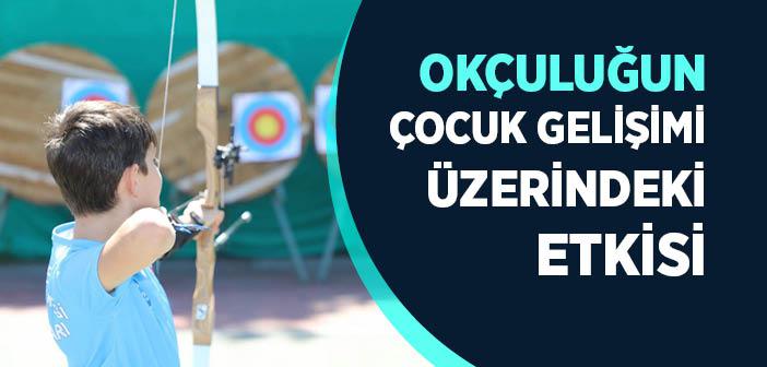 Okçuluğun Önemi Nedir? Çocuk Gelişimi ve Psikolojisi Üzerindeki Önemi Nedir?