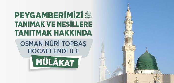 Peygamberimizi Tanımak ve Nesillere Tanıtmak Hakkında Osman Nûri Topbaş Hocaefendi İle Mülâkat