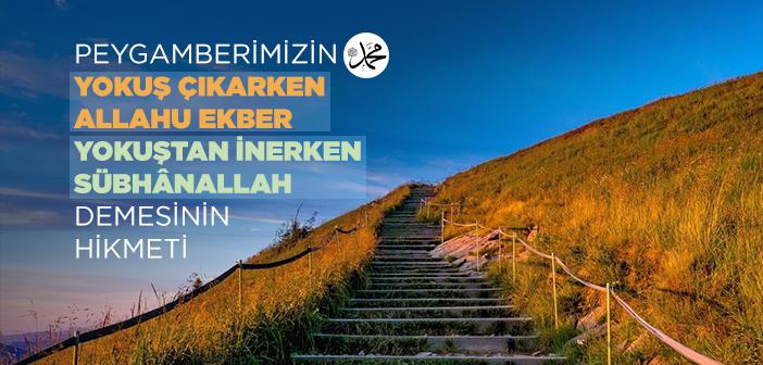 Peygamberimizin Yokuş Çıkarken Allahu Ekber, Yokuştan İnerken Sübhanallah Demesinin Hikmeti