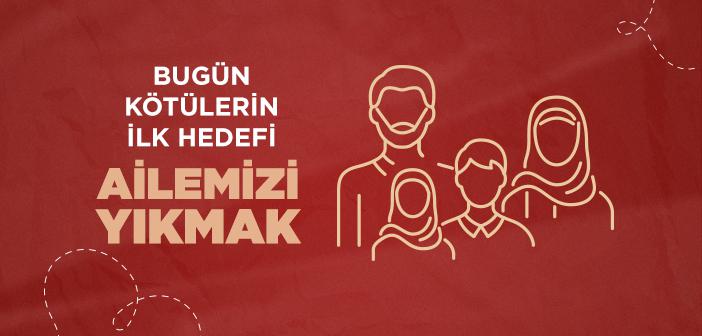 Bugün Kötülerin İlk Hedefi Ailemizi Yıkmak