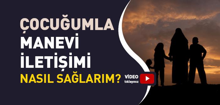 Çocuğumla Manevi İletişimi Nasıl Sağlarım?