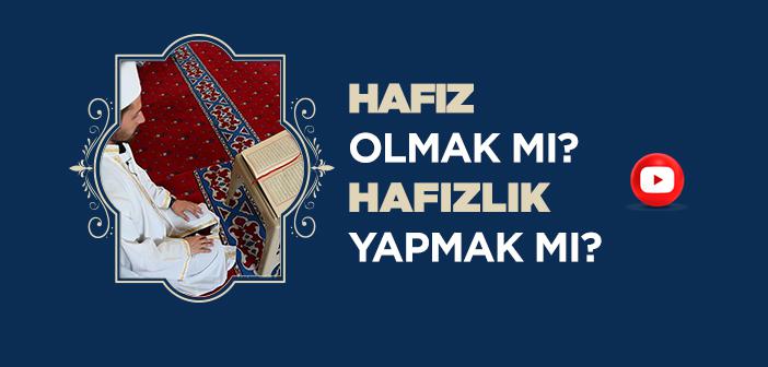 Hafız Olmak Mı? Hafızlık Yapmak Mı?