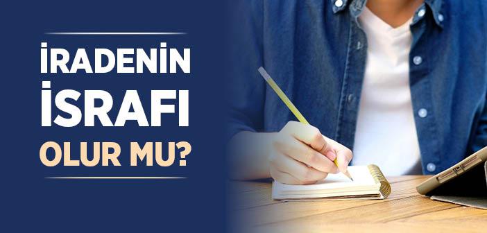 İradenin İsrafı Olur Mu?