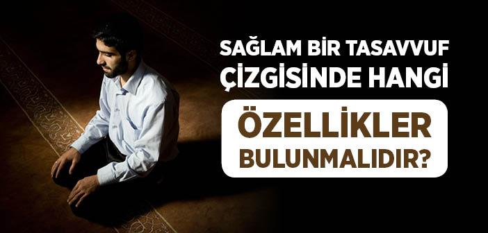 Sağlam Bir Tasavvuf Çizgisinde Hangi Özellikler Bulunmalıdır?