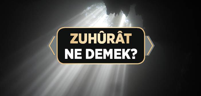 Zuhurat Ne Demek? Zuhurat Ne Anlama Gelir?