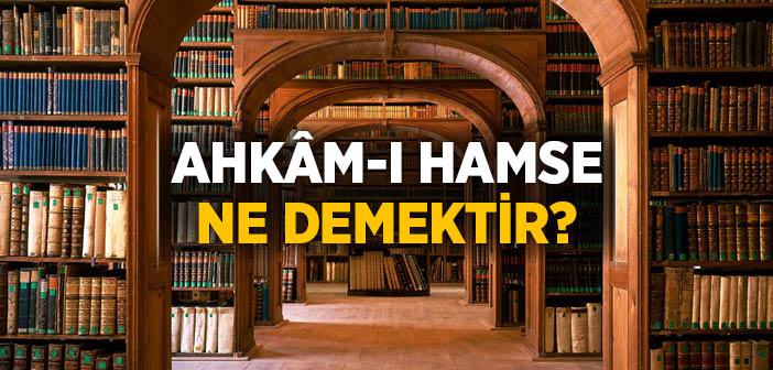 Ahkâm-ı Hamse Ne Demektir?