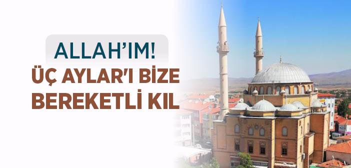 Allah’ım! Üç Aylar’ı Bize Bereketli Kıl