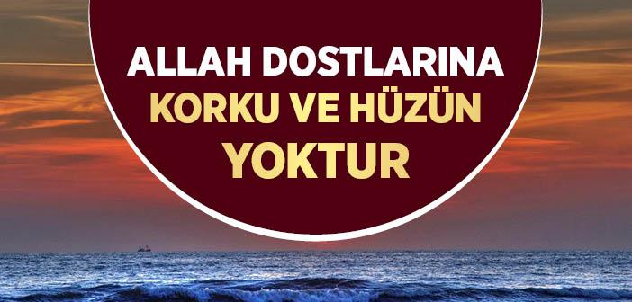 “Allah’ın Dostlarına Korku Yoktur; Onlar Üzülmeyecekler de” Ayeti