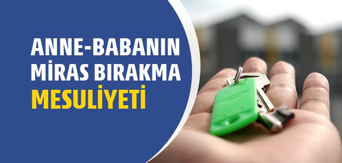 Anne-Babanın Miras Bırakma Mesuliyeti Nedir?