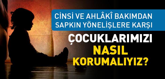 Cinsi ve Ahlaki Bakımdan Sapkın Yönelişlere Karşı Çocuklarımızı Nasıl Korumalıyız?