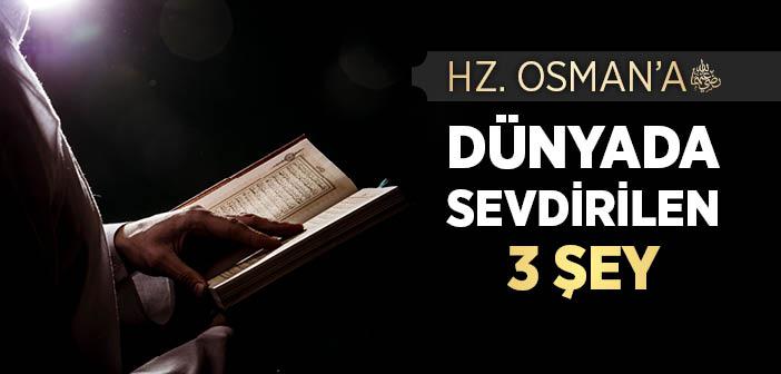 Hz. Osman’a (r.a.) Dünyada Sevdirilen 3 Şey