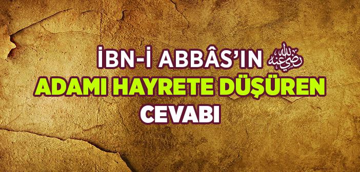 İbn-i Abbâs’ın Adamı Hayrete Düşüren Cevabı