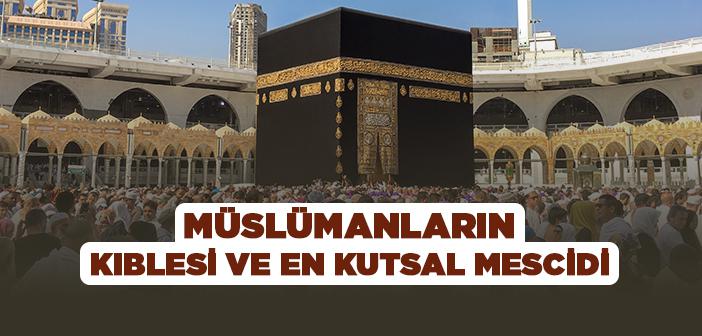 Müslümanların Kıblesi ve En Kutsal Mescidi: Mescid-i Haram