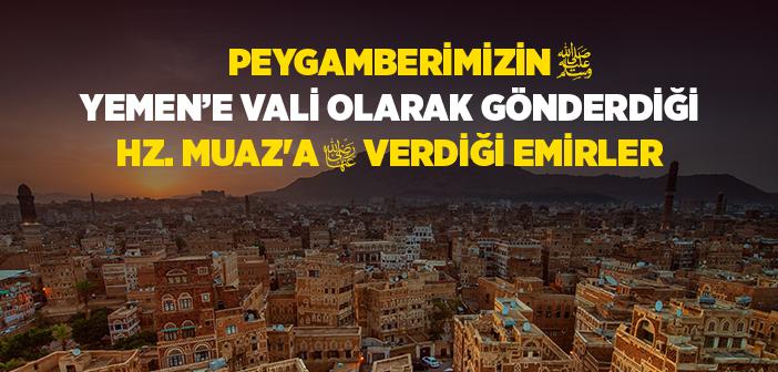 Peygamberimizin Yemen’e Vali Olarak Gönderdiği Muaz Bin Cebel’e (r.a.) Verdiği Emirler