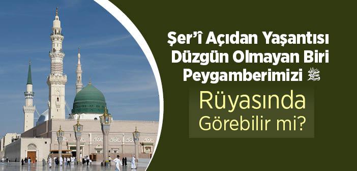 Şer’î Açıdan Yaşantısı Düzgün Olmayan Biri Pegamberimizi Rüyasında Görebilir mi?