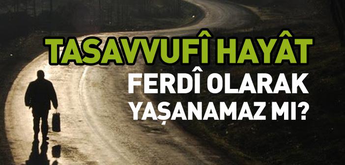 Tasavvufî Hayât Ferdî Olarak Yaşanamaz mı?