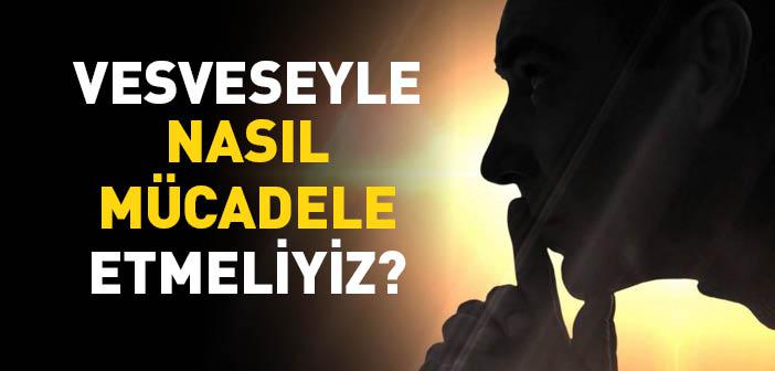 Vesveseyle Nasıl Mücadele Etmeliyiz?