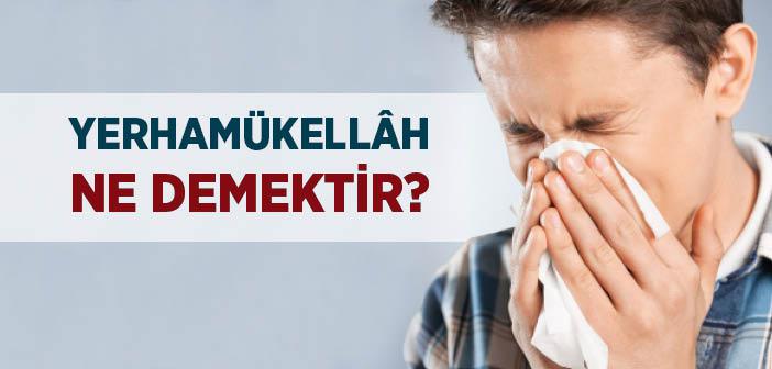 Yerhamükallah Ne Demek?