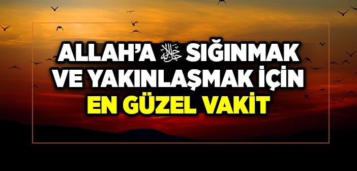 Allah’a Sığınmak ve Yakınlaşmak İçin En Güzel Vakit