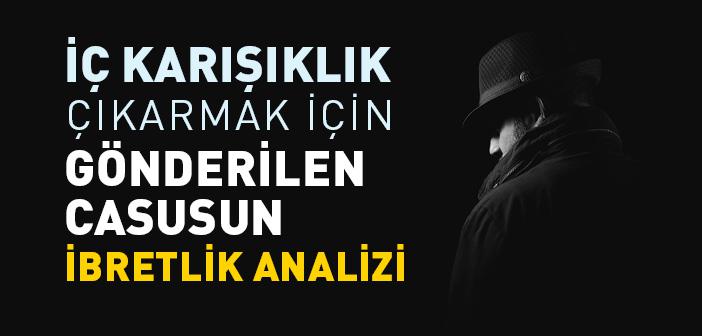 İç Karışıklık Çıkarmak İçin Gönderilen Casusun İbretlik Analizi