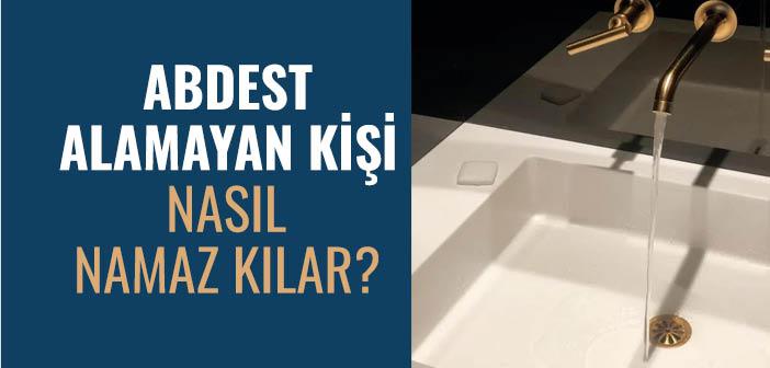 Abdest Alamayan Kişi Nasıl Namaz Kılar?