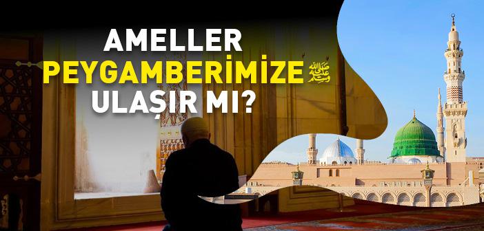 Ameller Peygamberimize Ulaşır mı?