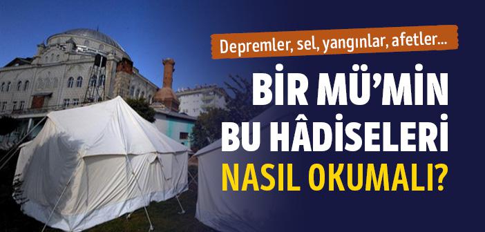 Bir Mü’min Yaşanan Felaket ve Afet Gibi  Hâdiseleri Nasıl Okumalı?