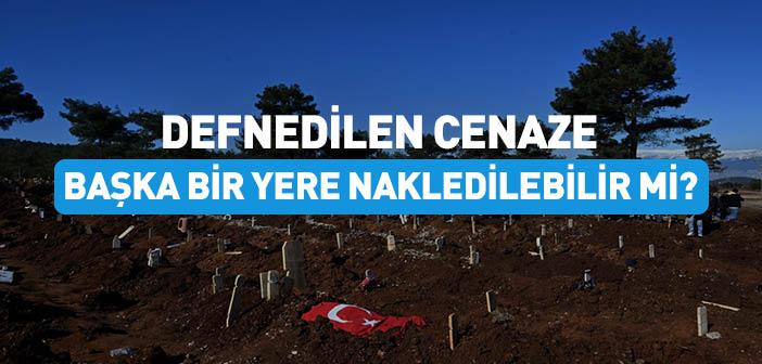 Defnedilen Cenaze Başka Bir Yere Nakledilebilir mi?