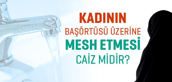 Kadının Başörtüsü Üzerine Mesh Etmesi Caiz midir?