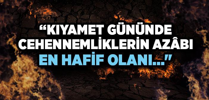 “Kıyamet Gününde Cehennemliklerin Azâbı En Hafif Olanı...” Hadisi