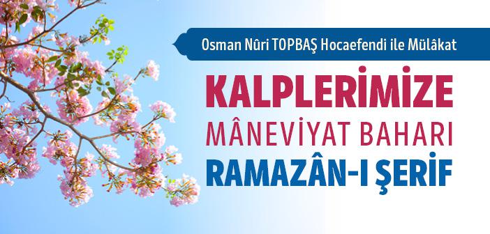 Ramazân-ı Şerîfi İdrak ve İhyâ Hakkında Osman Nûri TOPBAŞ Hocaefendi ile Mülâkat