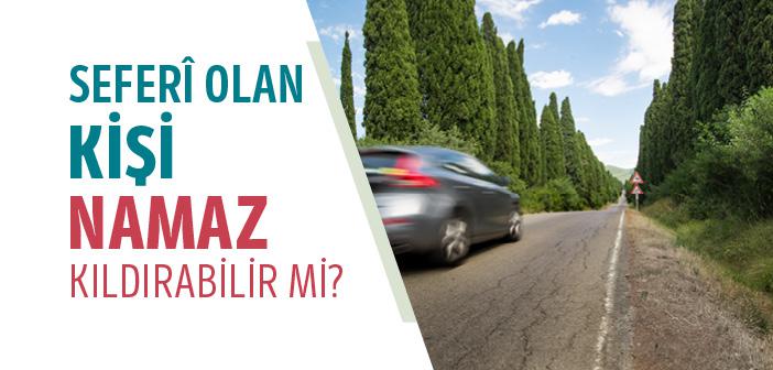 Seferi Olan Kişi Namaz Kıldırabilir mi?