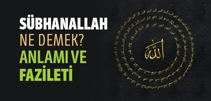 Sübhanallah Ne Demek? Anlamı ve Fazileti Nedir?